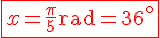 \Large \red \fbox {x=\frac \pi 5 {\rm rad} = 36^\circ }